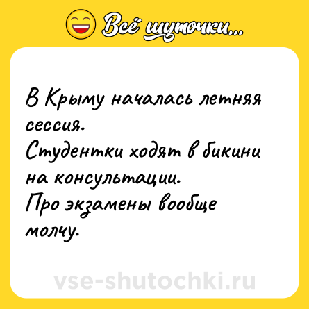 Шутка: В Крыму началась летняя сессия.<br>Студентки ходят в бикини на консультации.<br>Про экзамены вообще молчу.