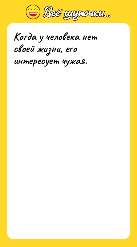 Когда у человека нет своей жизни, его интересует чужая.