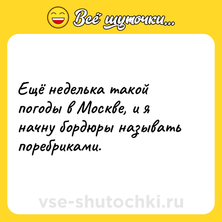 Шутка: Ещё неделька такой погоды в Москве, и я начну бордюры называть поребриками.