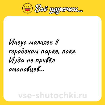 Шутка: Иисус молился в городском парке, пока Иуда не привёл омоновцев...