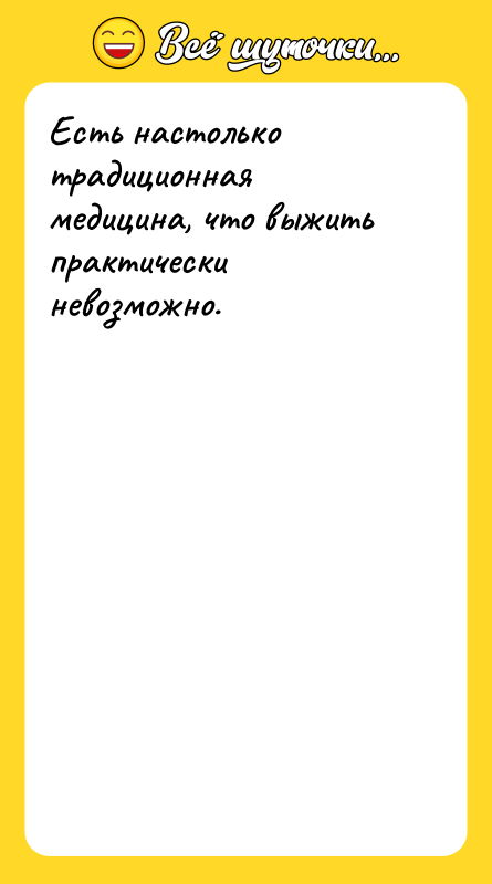 Есть настолько традиционная медицина, что выжить практически невозможно.