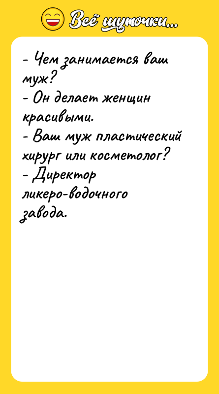 - Чем занимается ваш муж? - Он делает женщин красивыми.