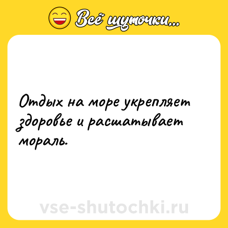 Шутка: Отдых на море укрепляет здоровье и расшатывает мораль.