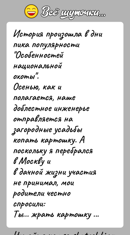 История: История произошла в дни пика популярности Особенностей национальнойохоты .Осенью, как и полагается, наше доблестное инженерье отправляется назагородные усадьбы копать картошку. А