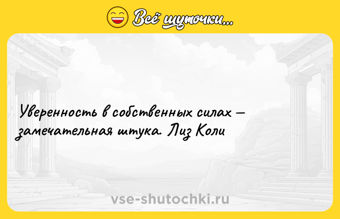 Цитата: Уверенность в собственных силах замечательная штука. Лиз Коли