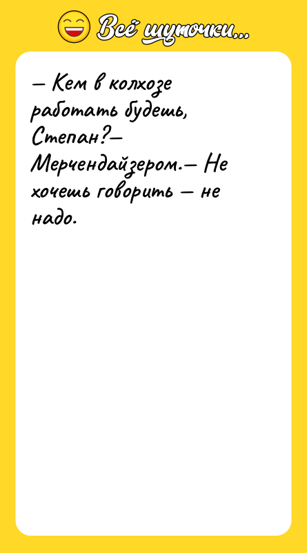 — Кем в колхозе работать будешь, Степан?— Мерчендайзером.— Не хочешь