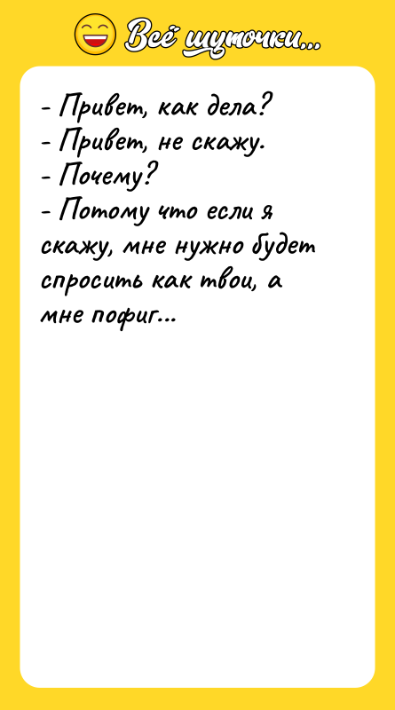 - Привет, как дела? - Привет, не скажу. - Почему?