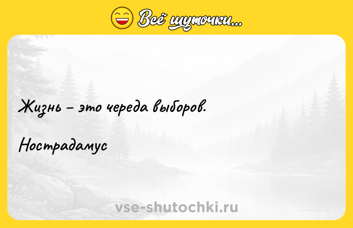 Цитата: Жизнь это череда выборов.Нострадамус