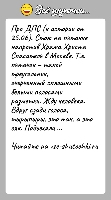 История: Про ДПС (к истории от 25.06). Стою на пятачке напротив Храма Христа Спасителя в Москве. Т.е. пятачок такой треугольник,
