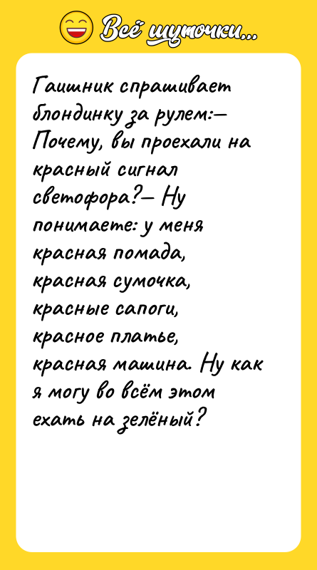 Гаишник спрашивает блондинку за рулем:— Почему, вы проехали на красный