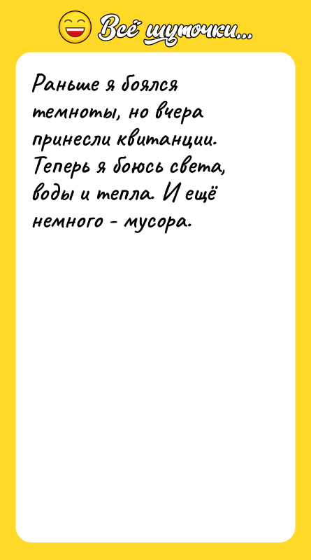 Раньше я боялся темноты, но вчера принесли квитанции. Теперь я
