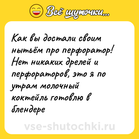 Шутка: Как вы достали своим нытьём про перфоратор!<br>Нет никаких дрелей и перфораторов, это я по утрам молочный коктейль готовлю в блендере