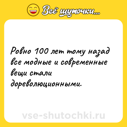 Шутка: Ровно 100 лет тому назад все модные и современные вещи стали дореволюционными.
