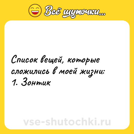 Шутка: Список вещей, которые сложились в моей жизни:<br>1. Зонтик