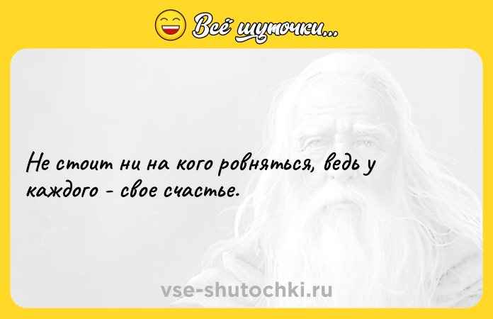 Цитата: Не стоит ни на кого ровняться, ведь у каждого - свое счастье.