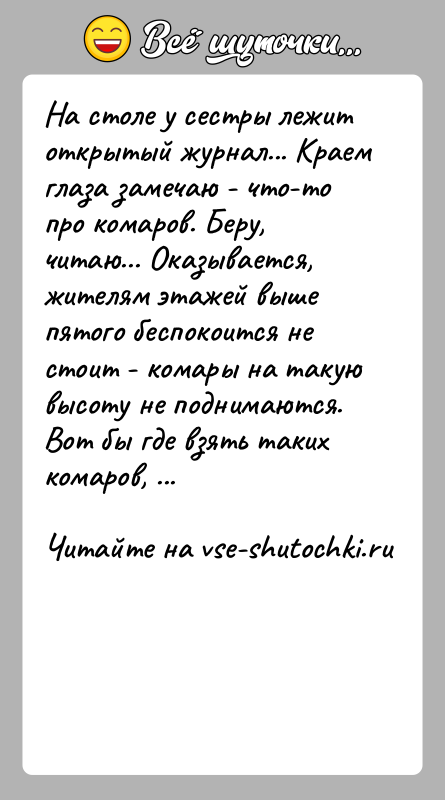 История: На столе у сестры лежит открытый журнал... Краем глаза замечаю - что-то про комаров. Беру, читаю... Оказывается, жителям этажей выше