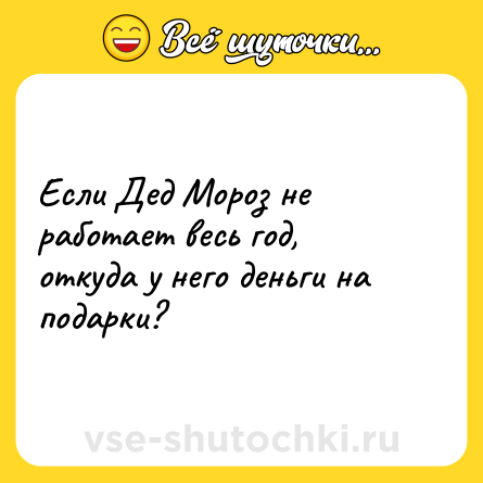 Шутка: Если Дед Мороз не работает весь год, откуда у него деньги на подарки?