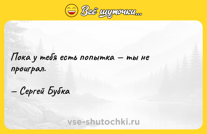 Цитата: Пока у тебя есть попытка ты не проиграл. Сергей Бубка