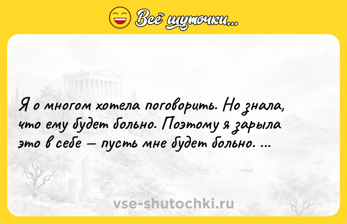 Цитата: Я о многом хотела поговорить. Но знала, что ему будет больно. Поэтому я зарыла это в себе пусть мне будет больно. Джонатан Сафран Фоер