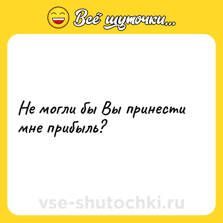 Шутка: Не могли бы Вы принести мне прибыль?
