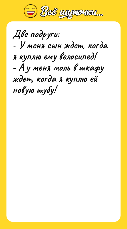 Две подруги:   - У меня сын ждет, когда