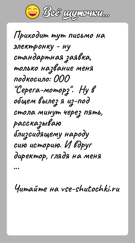 История: Приходит тут письмо на электронку - ну стандартная заявка, только название меня подкосило: ООО Серега-моторз . Ну в общем вылез