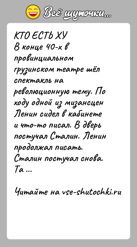 История: КТО ЕСТЬ ХУВ конце 40-х в провинциальном грузинском театре шёл спектакль на революционную тему. По ходу одной из мизансцен Ленин