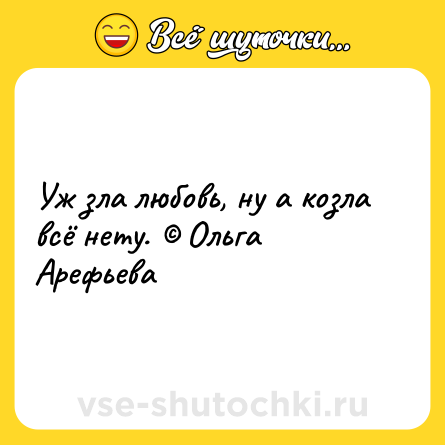 Шутка: Уж зла любовь, ну а козла всё нету. © Ольга Арефьева