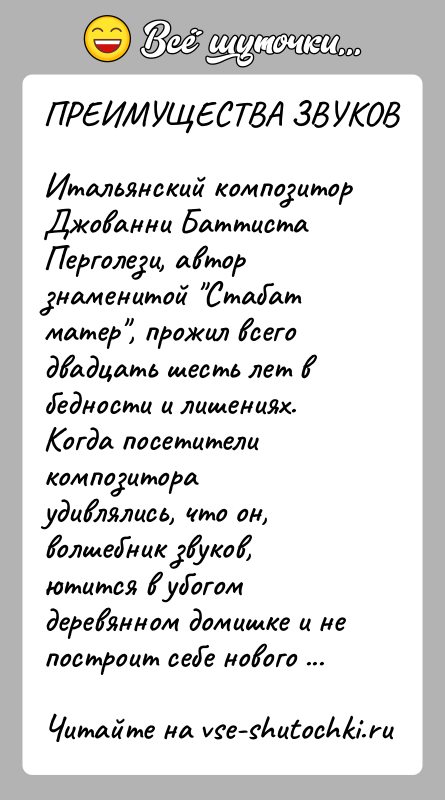 История: ПРЕИМУЩЕСТВА ЗВУКОВИтальянский композитор Джованни Баттиста Перголези, автор знаменитой Стабат матер , прожил всего двадцать шесть лет в бедности и лишениях. Когда