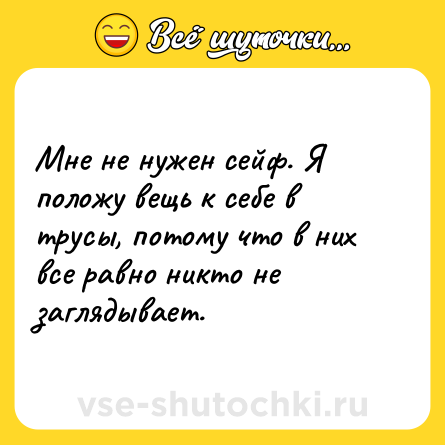 Шутка: Мне не нужен сейф. Я положу вещь к себе в трусы, потому что в них все равно никто не заглядывает.