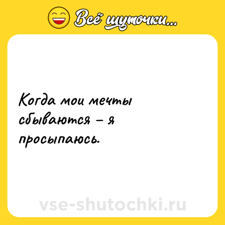Шутка: Когда мои мечты сбываются – я просыпаюсь.