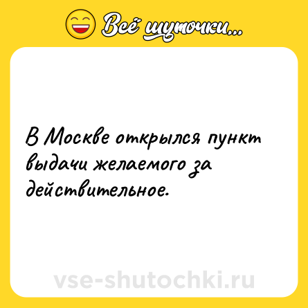 Шутка: В Москве открылся пункт выдачи желаемого за действительное.