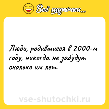 Шутка: Люди, родившиеся в 2000-м году, никогда не забудут сколько им лет.