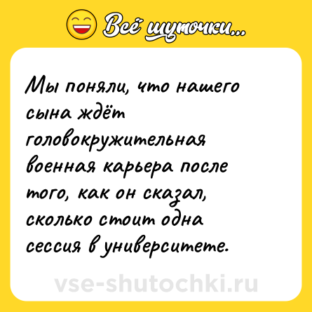 Шутка: Мы поняли, что нашего сына ждёт головокружительная военная карьера после того, как он сказал, сколько стоит одна сессия в университете.