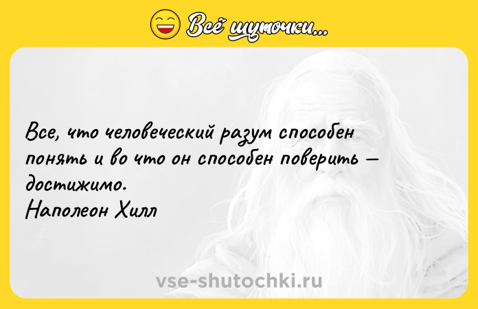 Цитата: Все, что человеческий разум способен понять и во что он способен поверить достижимо. Наполеон Хилл