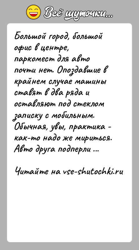 История: Большой город, большой офис в центре, паркомест для авто почти нет. Опоздавшие в крайнем случае машины ставят в два ряда