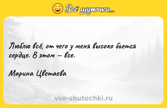 Цитата: Люблю всё, от чего у меня высоко бьется сердце. В этом все. Марина Цветаева