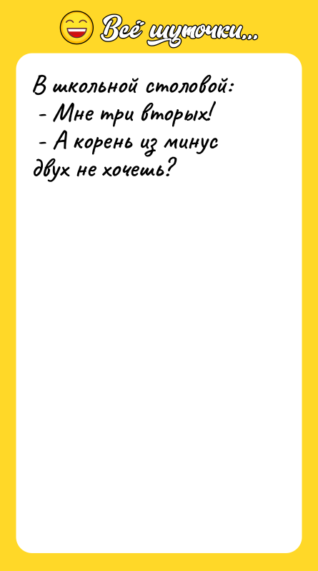 В школьной столовой: - Мне три вторых! -