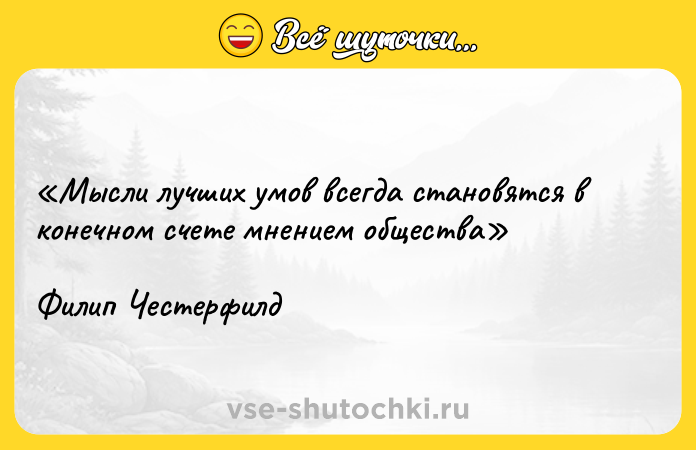 Цитата: Мысли лучших умов всегда становятся в конечном счете мнением общества Филип Честерфилд