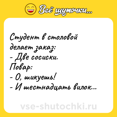 Шутка: Студент в столовой делает заказ:<br>- Две сосиски.<br>Повар:<br>- О, шикуешь!<br>- И шестнадцать вилок...