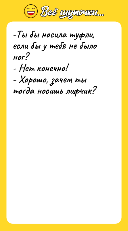 -Ты бы носила туфли, если бы у тебя не было