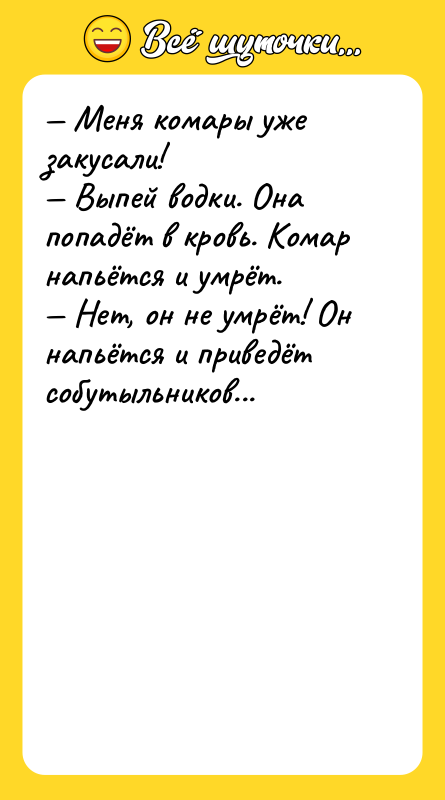 — Меня комары уже закусали!<br/>— Выпей водки. Она попадёт в