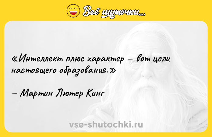 Цитата: Интеллект плюс характер вот цели настоящего образования.Мартин Лютер Кинг