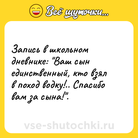 Шутка: Запись в школьном дневнике: "Ваш сын единственный, кто взял в поход водку!.. Спасибо вам за сына!".