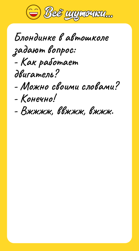 Блондинке в автошколе задают вопрос: - Как работает двигатель? -