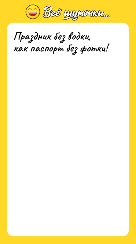 Праздник без водки, как паспорт без фотки!