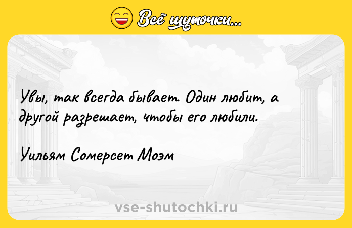 Цитата: Увы, так всегда бывает. Один любит, а другой разрешает, чтобы его любили.Уильям Сомерсет Моэм