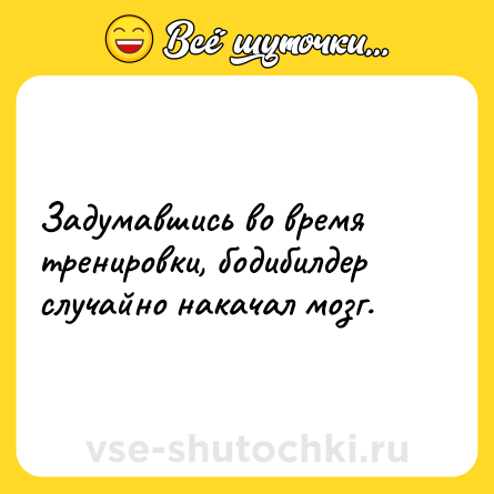 Шутка: Задумавшись во время тренировки, бодибилдер случайно накачал мозг.