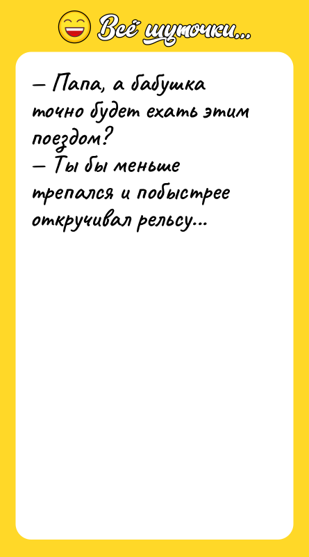 — Папа, а бабушка точно будет ехать этим поездом? —