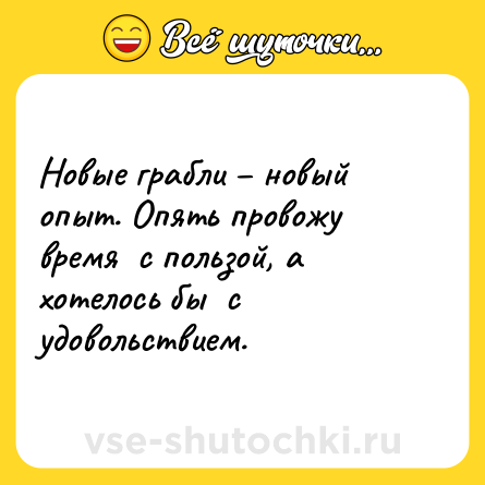 Шутка: Новые грабли – новый опыт. Опять провожу время  с пользой, а хотелось бы  с удовольствием.